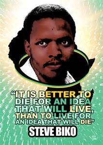 Steve Biko picture quote which reads, "It is better to die for an idea that will live than to live for an idea that will die".