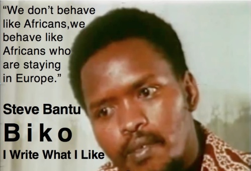Image of Steve Biko accompanied with a quote from the Book I Write What I Like which reads “We don’t behave like Africans,we behave like Africans who are staying in Europe.”