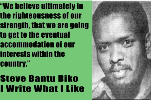 Picture of Steve Bantu Biko with a quotes from the book I Write What I Like. Quote reads “We believe ultimately in the righteousness of our strength, that we are going to get to the eventual accommodation of our interests within the country.”